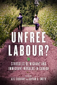 Unfree Labour? (Struggles of Migrant and Immigrant Workers in Canada) by Aziz Choudry, Adrian A. Smith, 9781629631493