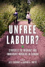 Unfree Labour? (Struggles of Migrant and Immigrant Workers in Canada) by Aziz Choudry, Adrian A. Smith, 9781629631493