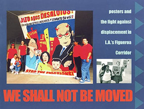 We Shall Not Be Moved (Posters and the Fight Against Displacement in L.A.'s Figueroa Corridor) by Gilda Haas, Tomas Benitez, Carol Wells, 9781604860382