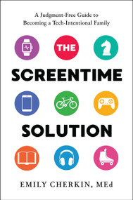 The Screentime Solution (A Judgment-Free Guide to Becoming a Tech-Intentional Family) by Emily Cherkin, 9798886451122
