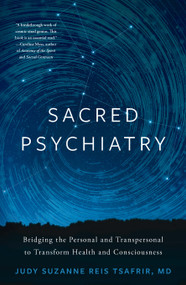Sacred Psychiatry (Bridging the Personal and Transpersonal to Transform Health and Consciousness) by Judy Suzanne Reis Tsafrir, 9798886451146