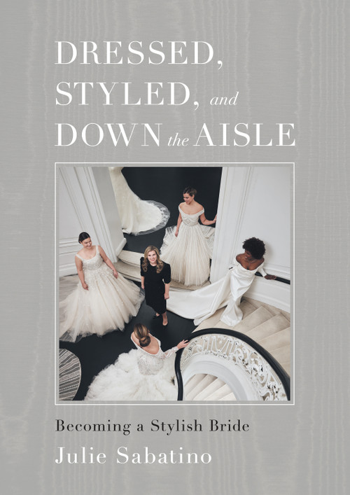 Dressed, Styled, and Down the Aisle (Becoming a Stylish Bride) by Julie Sabatino, 9798886451375