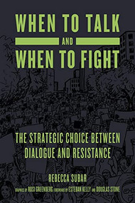 When to Talk and When to Fight  (The Strategic Choice between Dialogue and Resistance) by Rebecca Subar, Rosi Greenberg, Esteban Kelly, Douglas Stone, 9781629638362