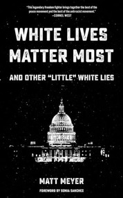 White Lives Matter Most (And Other "Little" White Lies) by Matt Meyer, Sonia Sanchez, 9781629635408