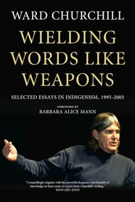 Wielding Words like Weapons (Selected Essays in Indigenism, 1995-2005) by Ward Churchill, Barbara Alice Mann, 9781629631011