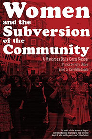 Women and the Subversion of the Community (A Mariarosa Dalla Costa Reader) by Mariarosa Dalla Costa, Harry Cleaver, Camille Barbagallo, Richard Braude, 9781629635705