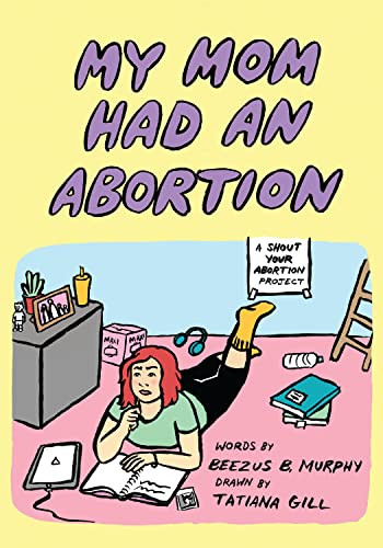 My Mom Had An Abortion by Beezus B. Murphy, Tatiana Gill, Shout Your Abortion, Amelia Bonow, 9781629639130