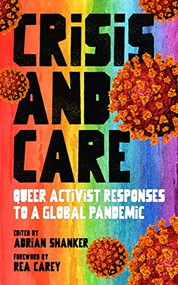 Crisis and Care (Queer Activist Responses to a Global Pandemic) by Adrian Shanker, Rea Carey, 9781629639352