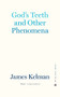 God's Teeth and Other Phenomena by James Kelman, 9781629639406