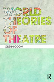 World Theories of Theatre by Glenn A. Odom, 9781138822566