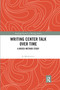 Writing Center Talk over Time (A Mixed-Method Study) by Jo Mackiewicz, 9780367589134