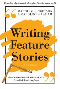 Writing Feature Stories (How to research and write articles - from listicles to longform) by Matthew Ricketson, 9781760113698