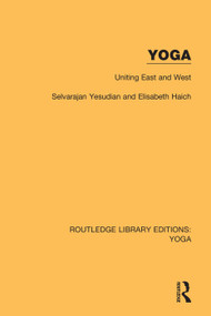 Yoga: Uniting East and West - 9780367027926 by Selvarajan Yesudian, Elisabeth Haich, 9780367027926