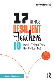 17 Things Resilient Teachers Do ((And 4 Things They Hardly Ever Do)) by Bryan Harris, 9780367520366