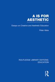 Aa is for Aesthetic (RLE Edu K) (Essays on Creative and Aesthetic Education) by Peter Abbs, 9780415751155