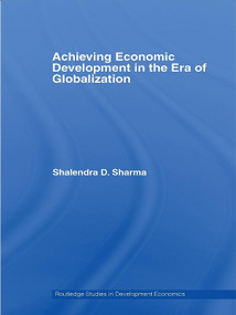 Achieving Economic Development in the Era of Globalization by Shalendra D. Sharma, 9780415748469