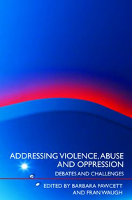 Addressing Violence, Abuse and Oppression (Debates and Challenges) by Barbara Fawcett, Fran Waugh, 9780415422642