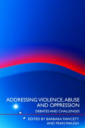Addressing Violence, Abuse and Oppression (Debates and Challenges) by Barbara Fawcett, Fran Waugh, 9780415422642