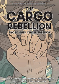 The Cargo Rebellion (Those Who Chose Freedom) by Jason Chang, Ben Barson, Alexis Dudden, Kim Inthavong, 9781629639642