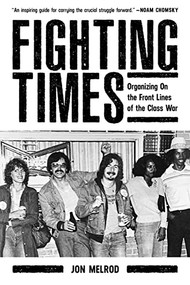 Fighting Times (Organizing on the Front Lines of the Class War) by Jon Melrod, 9781629639659