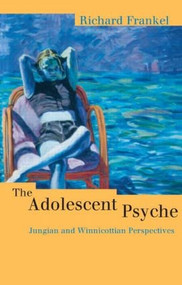 The Adolescent Psyche (Jungian and Winnicottian Perspectives) by Richard Frankel, 9780415167994