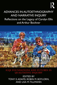 Advances in Autoethnography and Narrative Inquiry (Reflections on the Legacy of Carolyn Ellis and Arthur Bochner) - 9780367476694 by Tony E. Adams, Robin M. Boylorn, Lisa M. Tillmann, 9780367476694