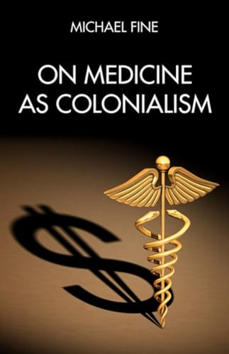 On Medicine as Colonialism by Michael Fine, 9781629639901