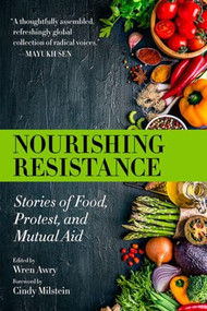 Nourishing Resistance (Stories of Food, Protest, and Mutual Aid) by Wren Awry, Cindy Barukh Milstein, 9781629639925