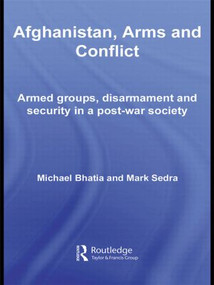 Afghanistan, Arms and Conflict (Armed Groups, Disarmament and Security in a Post-War Society) by Michael Vinay Bhatia, Mark Sedra, 9780415477345