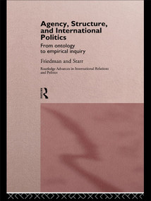 Agency, Structure and International Politics (From Ontology to Empirical Inquiry) by Gil Friedman, Harvey Starr, 9780415757041