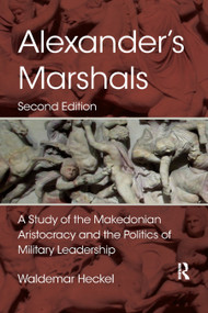 Alexander's Marshals (A Study of the Makedonian Aristocracy and the Politics of Military Leadership) by Waldemar Heckel, 9780367873769