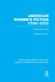 American Women's Fiction, 1790-1870 (A Reference Guide) by Barbara A. White, 9780415752404