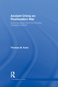 Ancient China on Postmodern War (Enduring Ideas from the Chinese Strategic Tradition) by Thomas M. Kane, 9780415759366