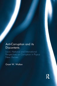 Anti-Corruption and its Discontents (Local, National and International Perspectives on Corruption in Papua New Guinea) by Grant W. Walton, 9780367245221