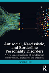Antisocial, Narcissistic, and Borderline Personality Disorders (A New Conceptualization of Development, Reinforcement, Expression, and Treatment) by Daniel J. Fox, 9780367218065