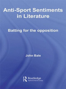 Anti-Sport Sentiments in Literature (Batting for the Opposition) by John Bale, 9780415596251