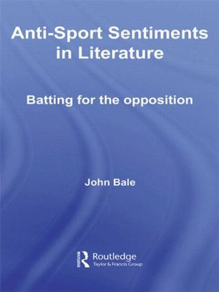 Anti-Sport Sentiments in Literature (Batting for the Opposition) by John Bale, 9780415596251