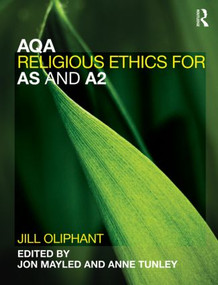 AQA Religious Ethics for AS and A2 by Jill Oliphant, Jon Mayled, Anne Tunley, 9780415549332