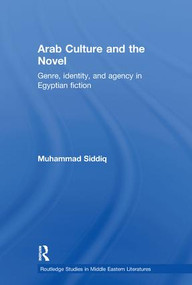 Arab Culture and the Novel (Genre, Identity and Agency in Egyptian Fiction) by Muhammad Siddiq, 9780415597432