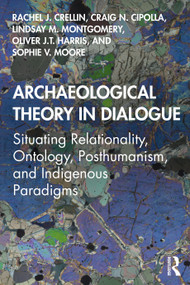 Archaeological Theory in Dialogue (Situating Relationality, Ontology, Posthumanism, and Indigenous Paradigms) - 9780367135478 by Rachel J. Crellin, Craig N. Cipolla, Lindsay M. Montgomery, Oliver J.T. Harris, Sophie V. Moore, 9780367135478