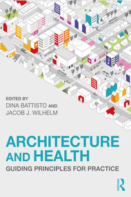 Architecture and Health (Guiding Principles for Practice) - 9780367075224 by Dina Battisto, Jacob J. Wilhelm, 9780367075224