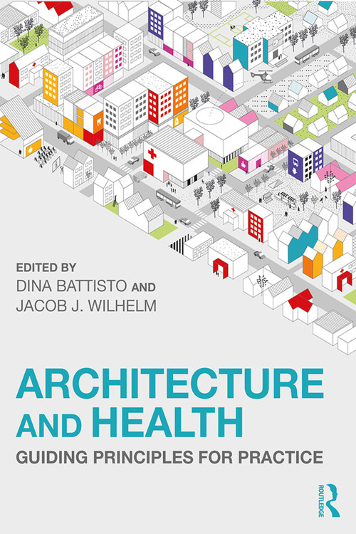 Architecture and Health (Guiding Principles for Practice) - 9780367075224 by Dina Battisto, Jacob J. Wilhelm, 9780367075224