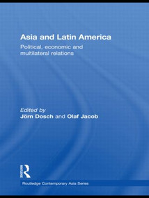 Asia and Latin America (Political, Economic and Multilateral Relations) by Jörn Dosch, Olaf Jacob, 9780415556507