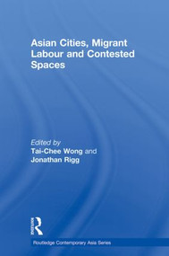 Asian Cities, Migrant Labor and Contested Spaces by Tai-Chee Wong, Jonathan Rigg, 9780415854979