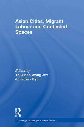 Asian Cities, Migrant Labor and Contested Spaces by Tai-Chee Wong, Jonathan Rigg, 9780415854979