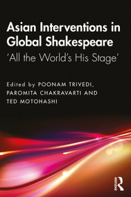 Asian Interventions in Global Shakespeare (‘All the World's His Stage') by Poonam Trivedi, Paromita Chakravarti, Ted Motohashi, 9780367615192