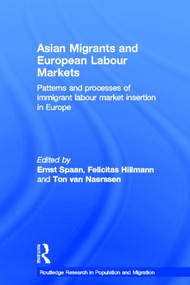 Asian Migrants and European Labour Markets (Patterns and Processes of Immigrant Labour Market Insertion in Europe) by Ernst Spaan, Felicitas Hillmann, Ton van Naerssen, 9780415365024