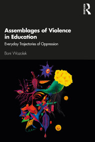 Assemblages of Violence in Education (Everyday Trajectories of Oppression) by Boni Wozolek, 9780367409807