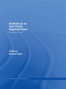Australia as an Asia-Pacific Regional Power (Friendships in Flux?) by Brendan Taylor, 9780415540926