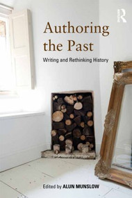 Authoring the Past (Writing and Rethinking History) by Alun Munslow, 9780415520393
